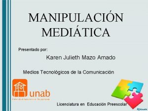 MANIPULACIN MEDITICA Presentado por Karen Julieth Mazo Amado