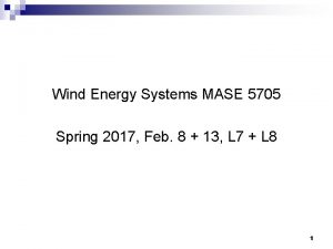 Wind Energy Systems MASE 5705 Spring 2017 Feb
