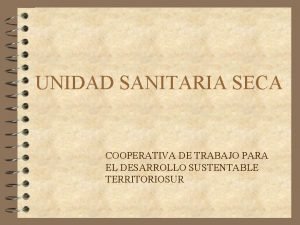 UNIDAD SANITARIA SECA COOPERATIVA DE TRABAJO PARA EL