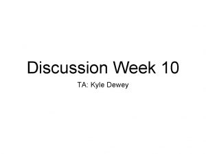 Discussion Week 10 TA Kyle Dewey Overview TA
