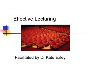 Effective Lecturing Facilitated by Dr Kate Exley Overview