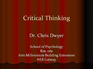 Critical Thinking Dr Chris Dwyer School of Psychology