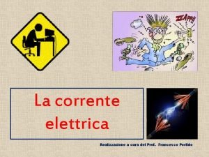 La corrente elettrica Realizzazione a cura del Prof