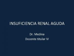 INSUFICIENCIA RENAL AGUDA Dr Medina Docente titular IV