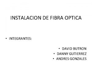 INSTALACION DE FIBRA OPTICA INTEGRANTES DAVID BUTRON DANNY