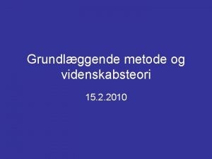 Grundlggende metode og videnskabsteori 15 2 2010 Dagsorden