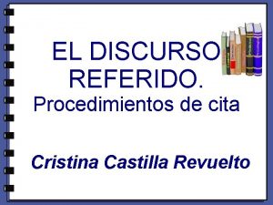 EL DISCURSO REFERIDO Procedimientos de cita Cristina Castilla