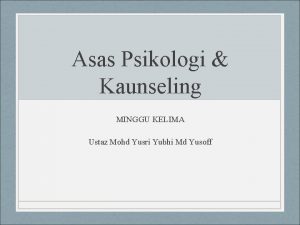Asas Psikologi Kaunseling MINGGU KELIMA Ustaz Mohd Yusri