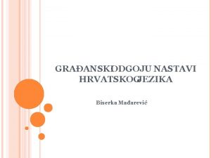 GRAANSKIODGOJU NASTAVI HRVATSKOGJEZIKA Biserka Maarevi UVOD Graanski odgoj