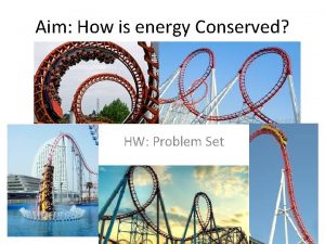 Aim How is energy Conserved HW Problem Set