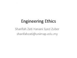 Engineering Ethics Sharifah Zati Hanani Syed Zuber sharifahzatiunimap