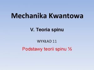 Mechanika Kwantowa V Teoria spinu WYKAD 11 Podstawy