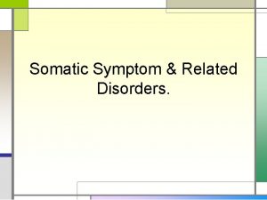 Somatic Symptom Related Disorders Somatic Symptom Related Disorders Somatic Symptom Related Disorders Somatic Symptom Related Disorders