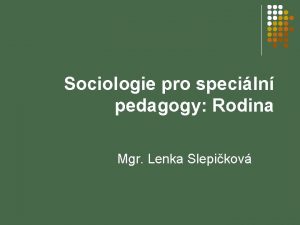 Sociologie pro speciln pedagogy Rodina Mgr Lenka Slepikov