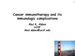 1 Cancer immunotherapy and its immunologic complications Abul