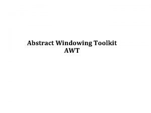 Abstract Windowing Toolkit AWT Introduction Java AWT Abstract