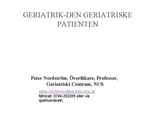 GERIATRIKDEN GERIATRISKE PATIENTEN Peter Nordstrm verlkare Professor Geriatriskt