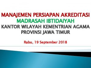 MANAJEMEN PERSIAPAN AKREDITASI MADRASAH IBTIDAIYAH KANTOR WILAYAH KEMENTRIAN