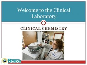 Welcome to the Clinical Laboratory CLINICAL CHEMISTRY Clinical
