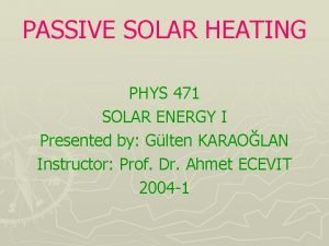 PASSIVE SOLAR HEATING PHYS 471 SOLAR ENERGY I