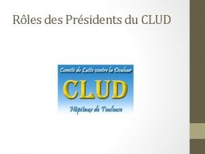 Rles des Prsidents du CLUD Rles des Prsidents