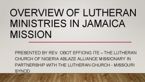 OVERVIEW OF LUTHERAN MINISTRIES IN JAMAICA MISSION PRESENTED