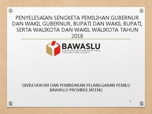 PENYELESAIAN SENGKETA PEMILIHAN GUBERNUR DAN WAKIL GUBERNUR BUPATI