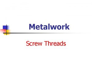 Metalwork Screw Threads Screw Threads A screw thread