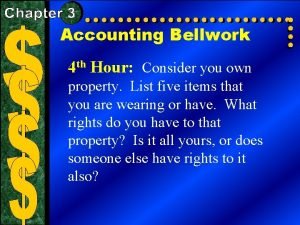 Accounting Bellwork 4 th Hour Consider you own