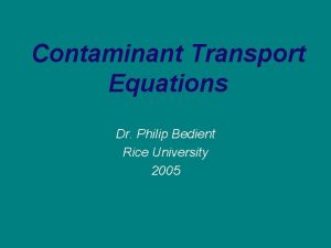 Contaminant Transport Equations Dr Philip Bedient Rice University Contaminant Transport Equations Dr Philip Bedient Rice University