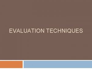 EVALUATION TECHNIQUES Overview Evaluation tests the usability functionality