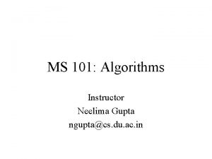 MS 101 Algorithms Instructor Neelima Gupta nguptacs du