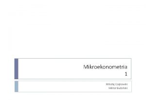 Mikroekonometria 1 Mikoaj Czajkowski Wiktor Budziski Materiay i
