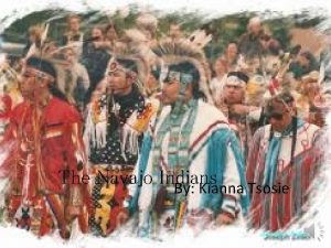 The Navajo Indians By Kianna Tsosie Table of