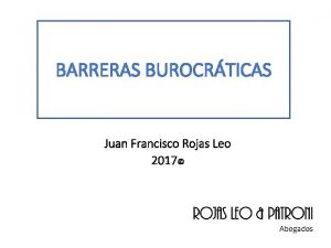 BARRERAS BUROCRTICAS Juan Francisco Rojas Leo 2017 Qu