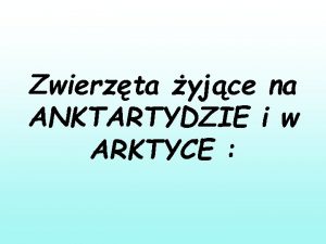 Zwierzta yjce na ANKTARTYDZIE i w ARKTYCE ANKTARKTYDA