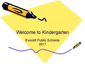 Welcome to Kindergarten Everett Public Schools 2017 Welcome