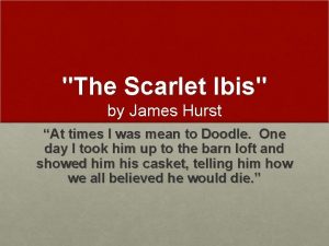 The Scarlet Ibis by James Hurst At times