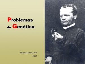 Problemas de Gentica Manuel GarcaVi 2003 PROBLEMAS DE