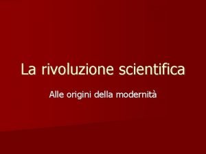 La rivoluzione scientifica Alle origini della modernit La