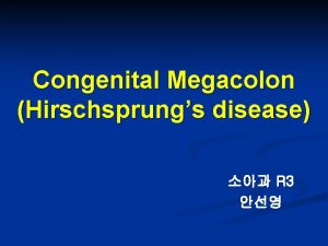 Congenital Megacolon Hirschsprungs disease R 3 Incidence n