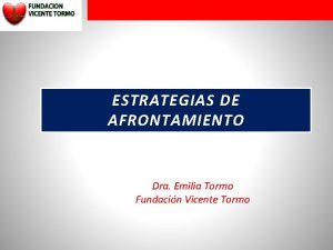 ESTRATEGIAS DE AFRONTAMIENTO Dra Emilia Tormo Fundacin Vicente