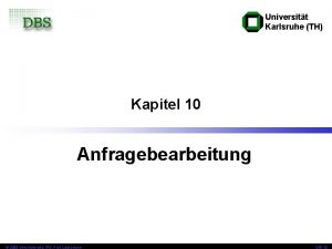 Universitt Karlsruhe TH Kapitel 10 Anfragebearbeitung 2009 Univ