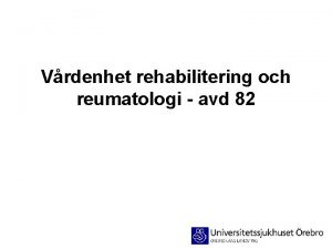 Vrdenhet rehabilitering och reumatologi avd 82 Vrdenhet rehabilitering