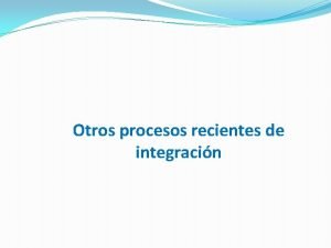 Otros procesos recientes de integracin Comunidad Sudamericana de