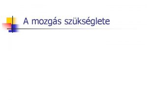 A mozgs szksglete A mozgs clja n n