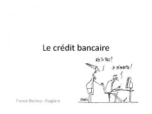 Le crdit bancaire France Bischop Stagiaire Table des