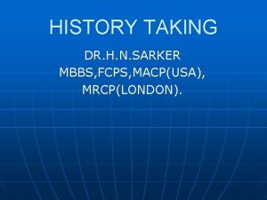 HISTORY TAKING DR H N SARKER MBBS FCPS