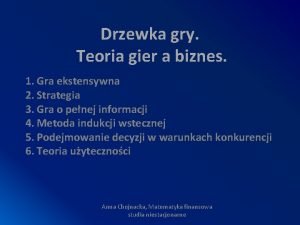 Drzewka gry Teoria gier a biznes 1 Gra