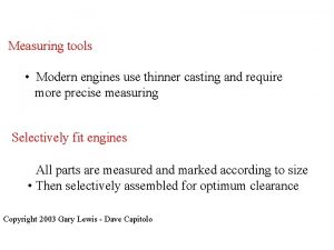 Measuring tools Modern engines use thinner casting and